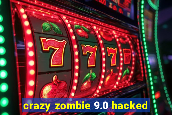 crazy zombie 9.0 hacked